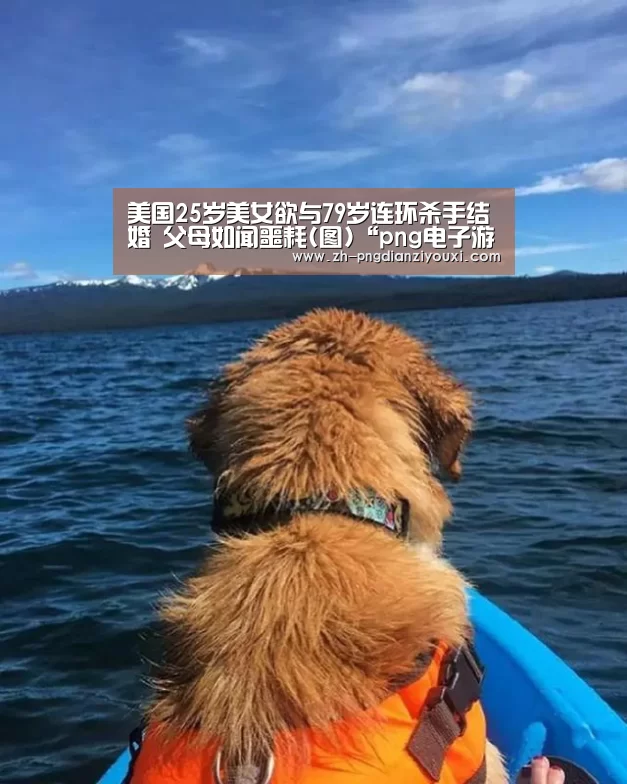 美国25岁美女欲与79岁连环杀手结婚 父母如闻噩耗(图)“png电子游戏”(图3) png电子游戏