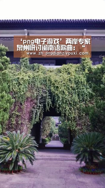 ‘png电子游戏’两岸专家泉州研讨闽南语歌曲:“故乡调,回故乡”(图3) png电子游戏